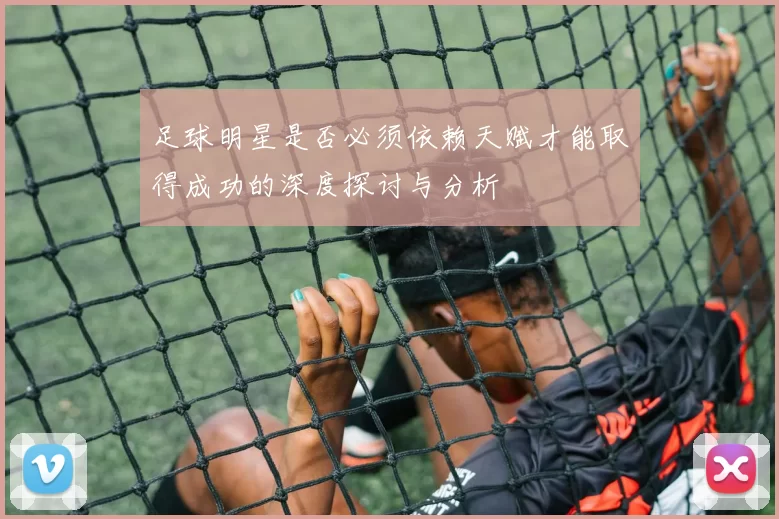 足球明星是否必须依赖天赋才能取得成功的深度探讨与分析