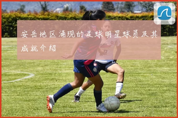 安岳地区涌现的足球明星球员及其成就介绍