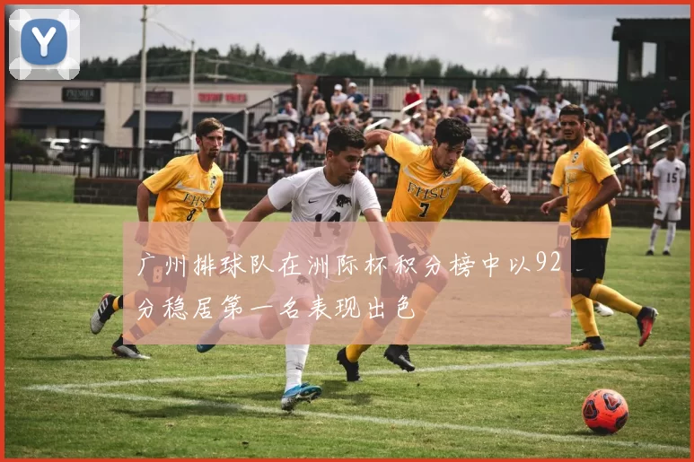 广州排球队在洲际杯积分榜中以92分稳居第一名表现出色