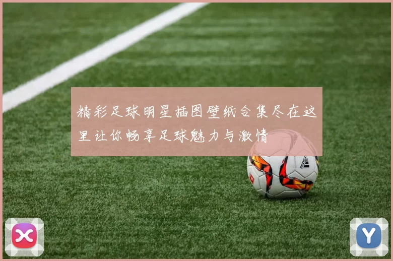 精彩足球明星插图壁纸合集尽在这里让你畅享足球魅力与激情